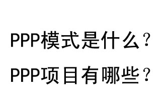 PPP模式是什么？PPP項(xiàng)目有哪些？